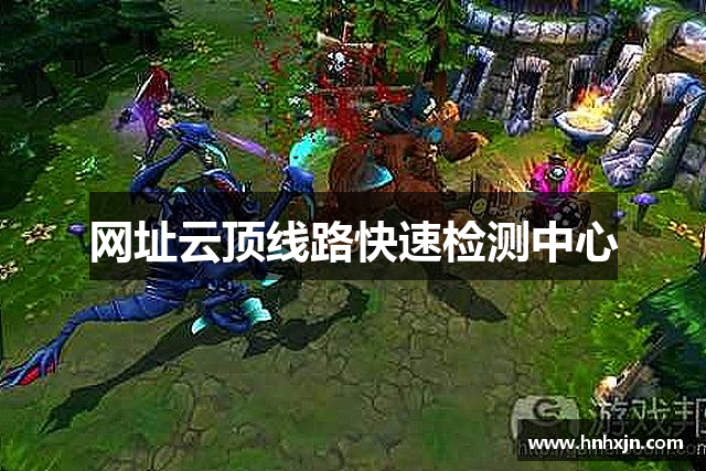 网址云顶线路快速检测中心